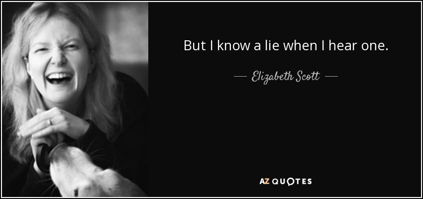 But I know a lie when I hear one. - Elizabeth Scott