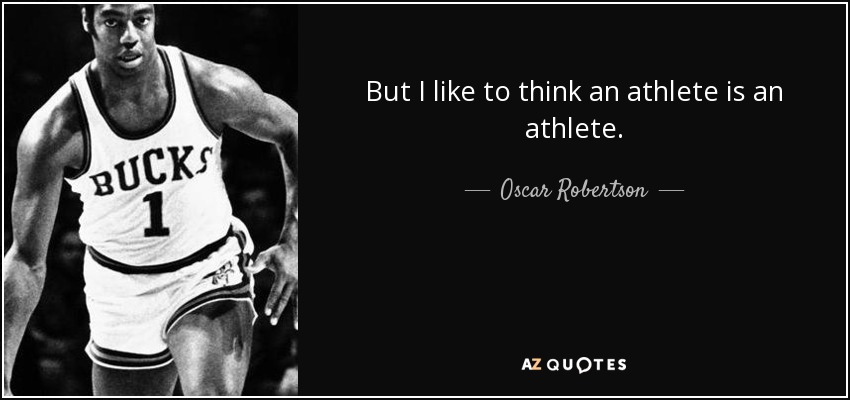 But I like to think an athlete is an athlete. - Oscar Robertson