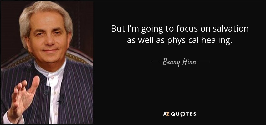 But I'm going to focus on salvation as well as physical healing. - Benny Hinn