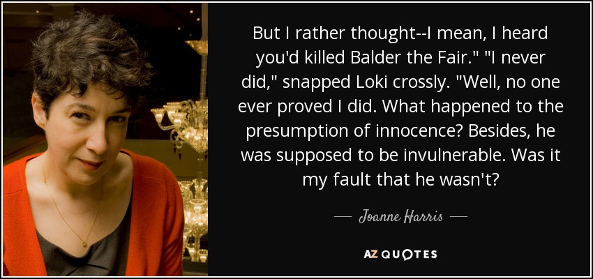 But I rather thought--I mean, I heard you'd killed Balder the Fair.