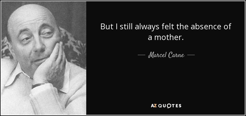 But I still always felt the absence of a mother. - Marcel Carne