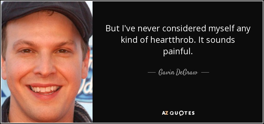 But I've never considered myself any kind of heartthrob. It sounds painful. - Gavin DeGraw