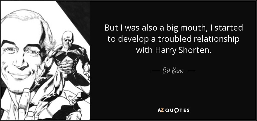 But I was also a big mouth, I started to develop a troubled relationship with Harry Shorten. - Gil Kane