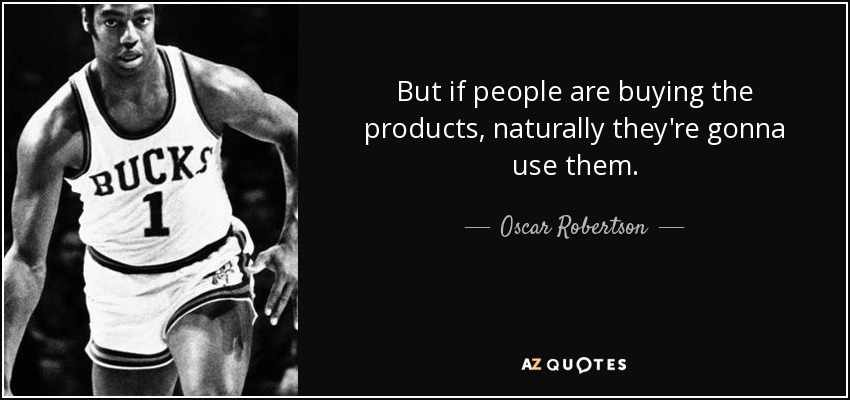 But if people are buying the products, naturally they're gonna use them. - Oscar Robertson