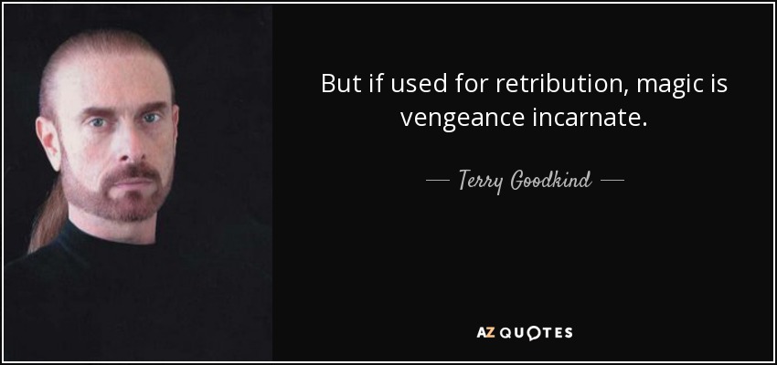 But if used for retribution, magic is vengeance incarnate. - Terry Goodkind