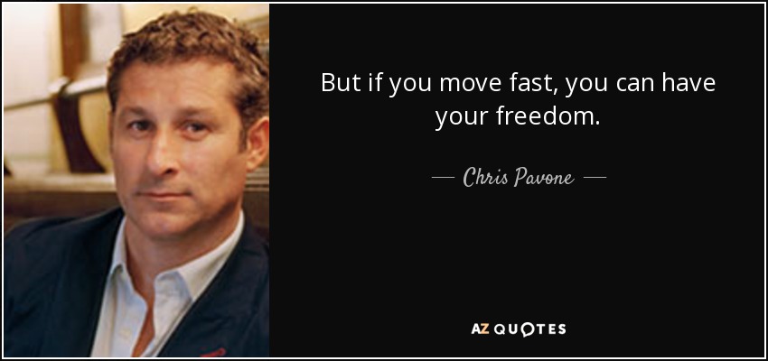 But if you move fast, you can have your freedom. - Chris Pavone