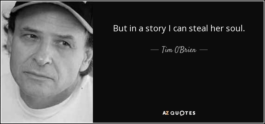 But in a story I can steal her soul. - Tim O'Brien