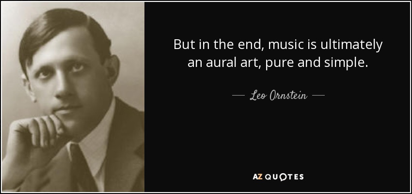 But in the end, music is ultimately an aural art, pure and simple. - Leo Ornstein