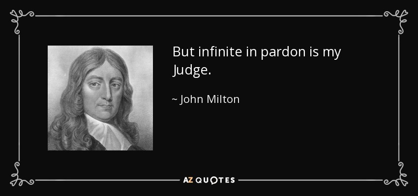 But infinite in pardon is my Judge. - John Milton
