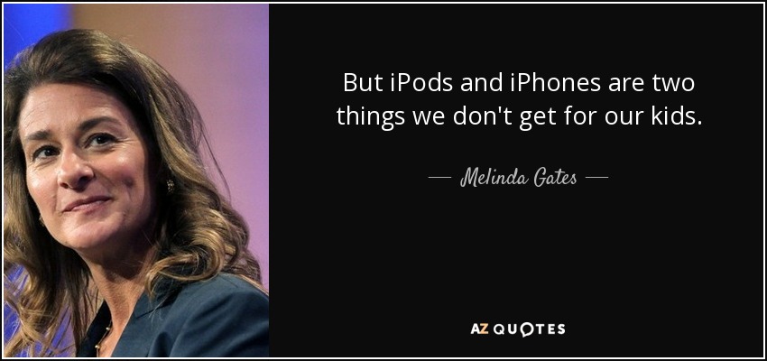 But iPods and iPhones are two things we don't get for our kids. - Melinda Gates