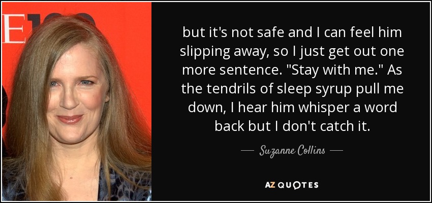 but it's not safe and I can feel him slipping away, so I just get out one more sentence. 