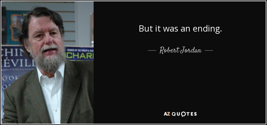 But it was an ending. - Robert Jordan