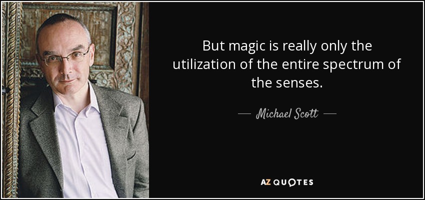 But magic is really only the utilization of the entire spectrum of the senses. - Michael Scott