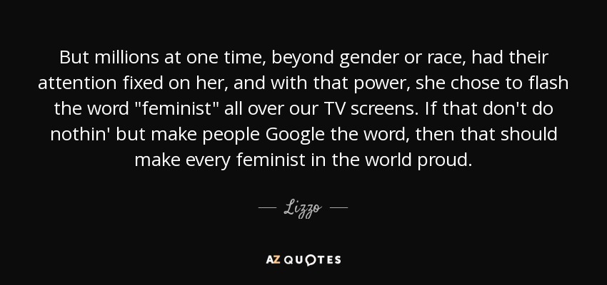 But millions at one time, beyond gender or race, had their attention fixed on her, and with that power, she chose to flash the word 