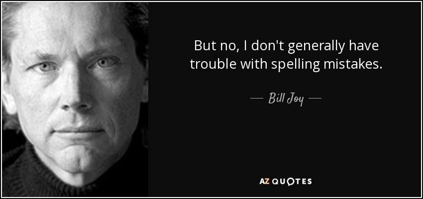 But no, I don't generally have trouble with spelling mistakes. - Bill Joy