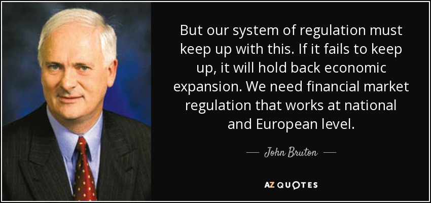 But our system of regulation must keep up with this. If it fails to keep up, it will hold back economic expansion. We need financial market regulation that works at national and European level. - John Bruton