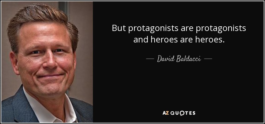 But protagonists are protagonists and heroes are heroes. - David Baldacci