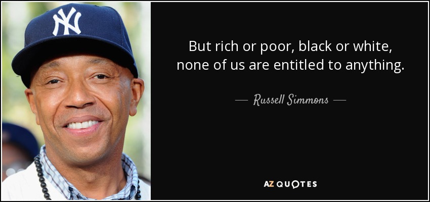 But rich or poor, black or white, none of us are entitled to anything. - Russell Simmons