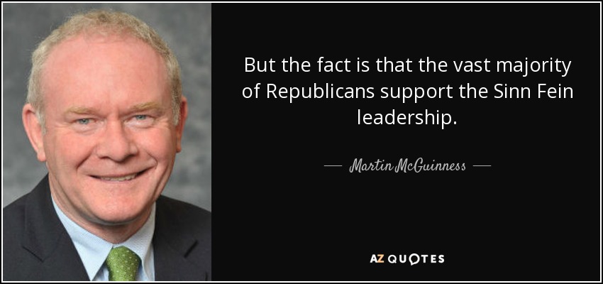 But the fact is that the vast majority of Republicans support the Sinn Fein leadership. - Martin McGuinness
