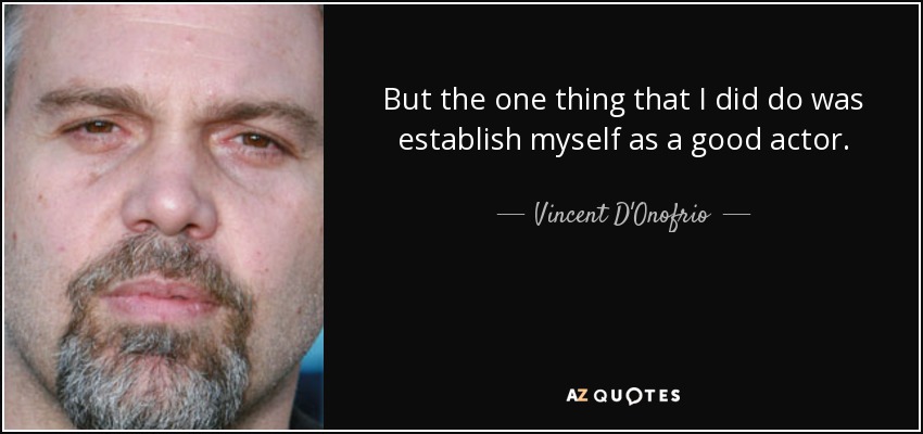 But the one thing that I did do was establish myself as a good actor. - Vincent D'Onofrio