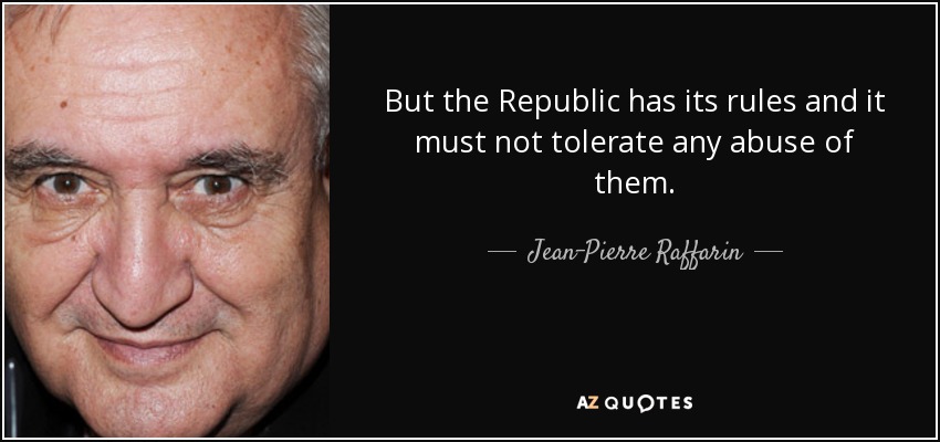 But the Republic has its rules and it must not tolerate any abuse of them. - Jean-Pierre Raffarin