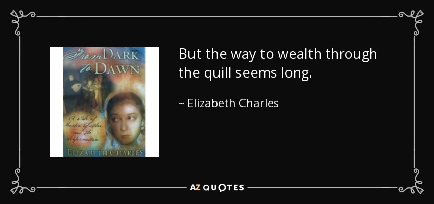 But the way to wealth through the quill seems long. - Elizabeth Charles