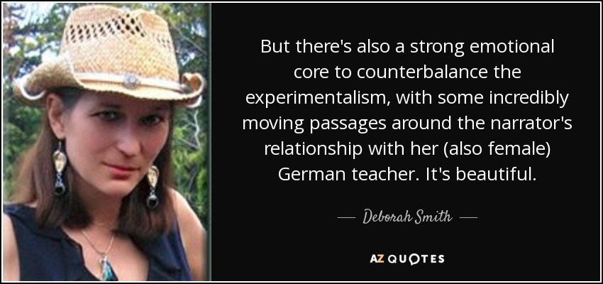 But there's also a strong emotional core to counterbalance the experimentalism, with some incredibly moving passages around the narrator's relationship with her (also female) German teacher. It's beautiful. - Deborah Smith