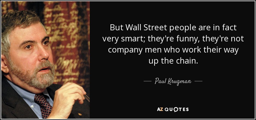 But Wall Street people are in fact very smart; they're funny, they're not company men who work their way up the chain. - Paul Krugman
