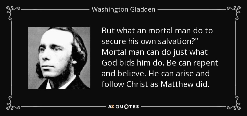 But what an mortal man do to secure his own salvation?