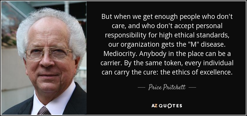 But when we get enough people who don't care, and who don't accept personal responsibility for high ethical standards, our organization gets the 