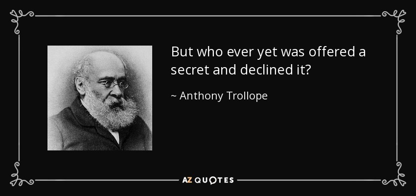 But who ever yet was offered a secret and declined it? - Anthony Trollope