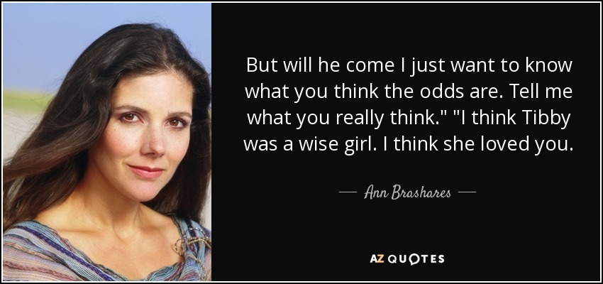 But will he come I just want to know what you think the odds are. Tell me what you really think.
