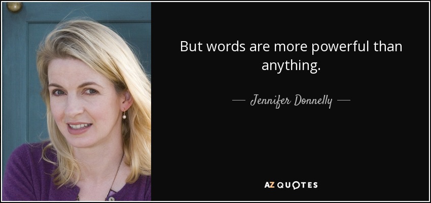 But words are more powerful than anything. - Jennifer Donnelly
