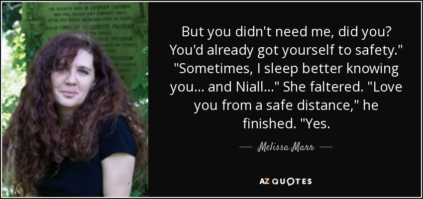 But you didn't need me, did you? You'd already got yourself to safety.