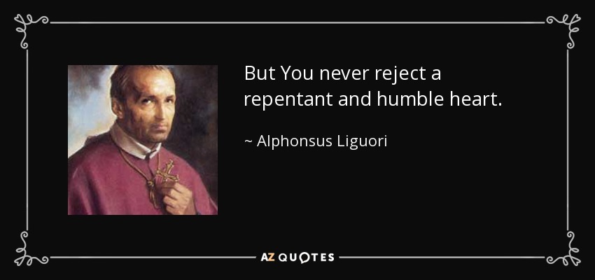But You never reject a repentant and humble heart. - Alphonsus Liguori