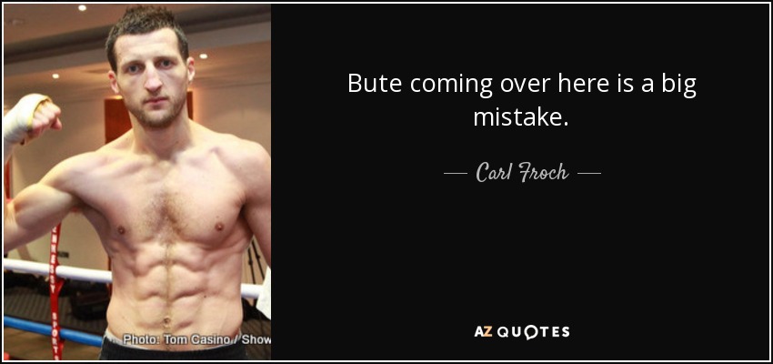 Bute coming over here is a big mistake. - Carl Froch