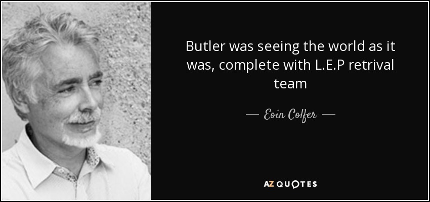 Butler was seeing the world as it was, complete with L.E.P retrival team - Eoin Colfer