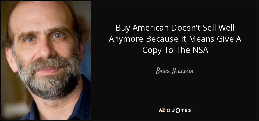 Buy American Doesn’t Sell Well Anymore Because It Means Give A Copy To The NSA - Bruce Schneier