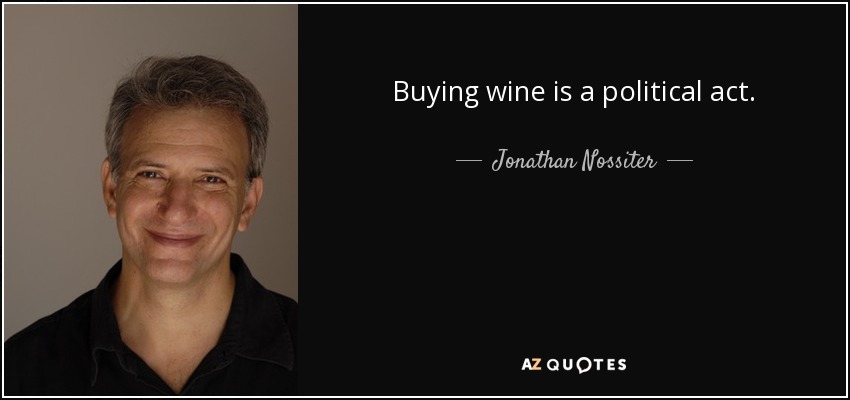 Buying wine is a political act. - Jonathan Nossiter