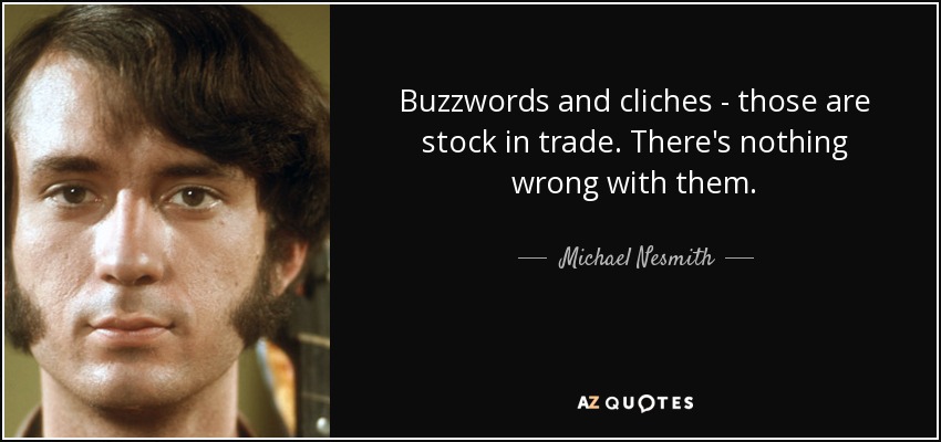 Buzzwords and cliches - those are stock in trade. There's nothing wrong with them. - Michael Nesmith