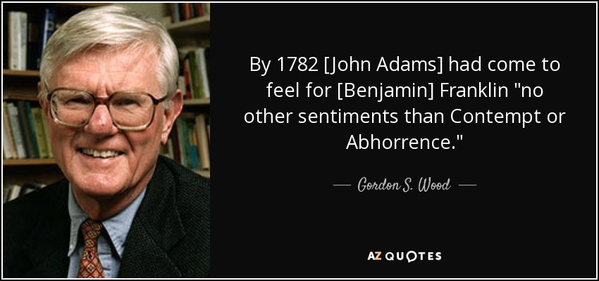 By 1782 [John Adams] had come to feel for [Benjamin] Franklin 