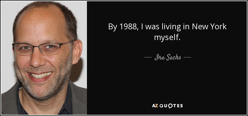 By 1988, I was living in New York myself. - Ira Sachs