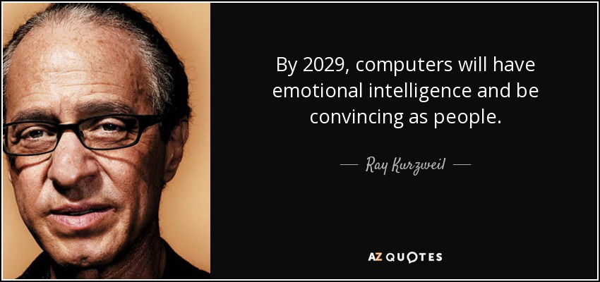 By 2029, computers will have emotional intelligence and be convincing as people. - Ray Kurzweil