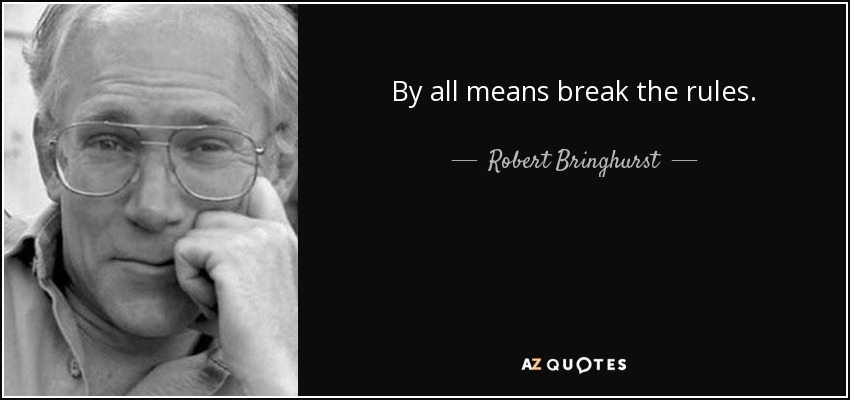 By all means break the rules. - Robert Bringhurst