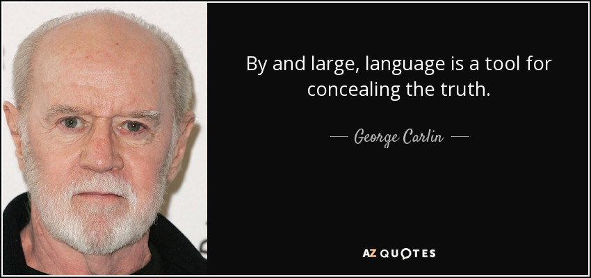 By and large, language is a tool for concealing the truth. - George Carlin