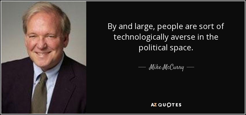 By and large, people are sort of technologically averse in the political space. - Mike McCurry