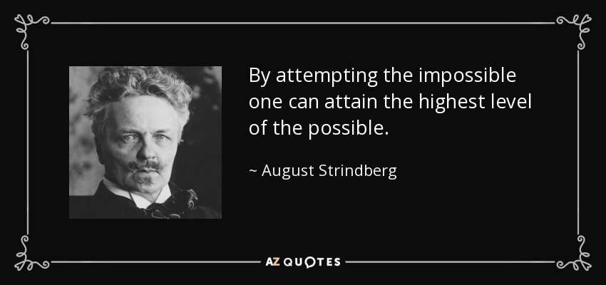 By attempting the impossible one can attain the highest level of the possible. - August Strindberg
