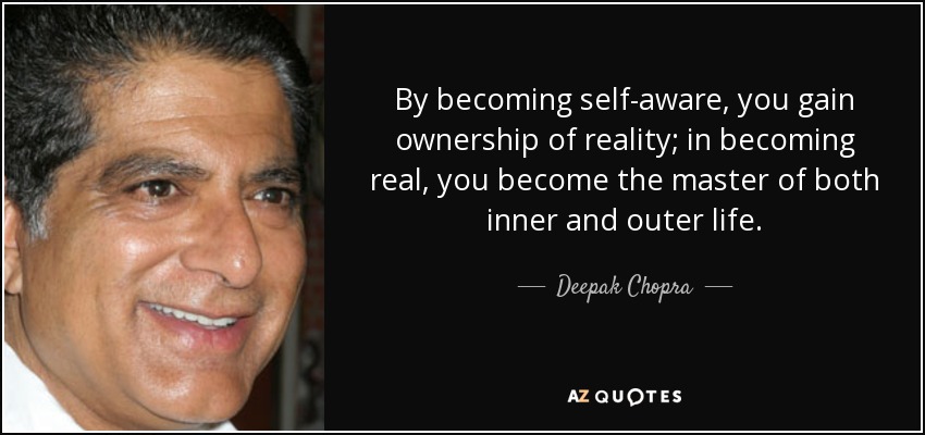 By becoming self-aware, you gain ownership of reality; in becoming real, you become the master of both inner and outer life. - Deepak Chopra