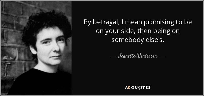 By betrayal, I mean promising to be on your side, then being on somebody else's. - Jeanette Winterson