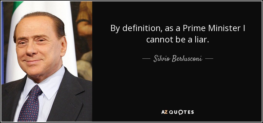 By definition, as a Prime Minister I cannot be a liar. - Silvio Berlusconi